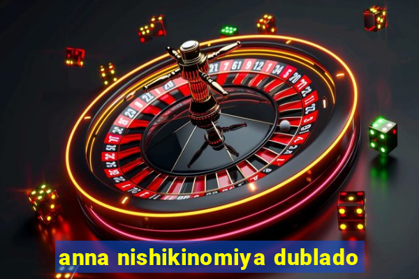 anna nishikinomiya dublado